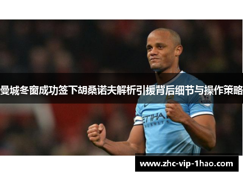 曼城冬窗成功签下胡桑诺夫解析引援背后细节与操作策略