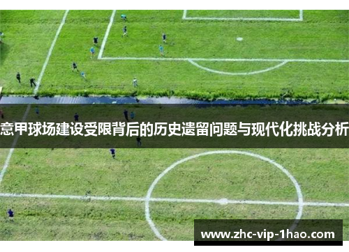 意甲球场建设受限背后的历史遗留问题与现代化挑战分析 意甲球场建设受限背后的历史遗留问题与现代化挑战分析