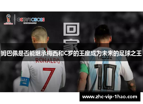 姆巴佩是否能继承梅西和C罗的王座成为未来的足球之王