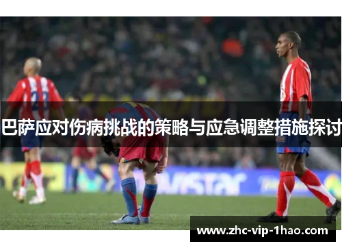 巴萨应对伤病挑战的策略与应急调整措施探讨 巴萨应对伤病挑战的策略与应急调整措施探讨