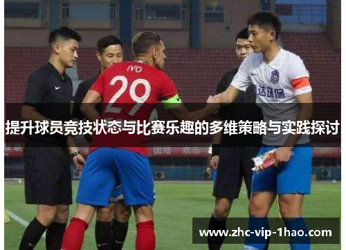 提升球员竞技状态与比赛乐趣的多维策略与实践探讨