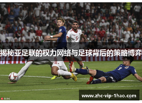 揭秘亚足联的权力网络与足球背后的策略博弈 揭秘亚足联的权力网络与足球背后的策略博弈