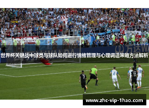 世界杯关键战中球员与球队如何进行情绪管理与心理调适策略方法解析