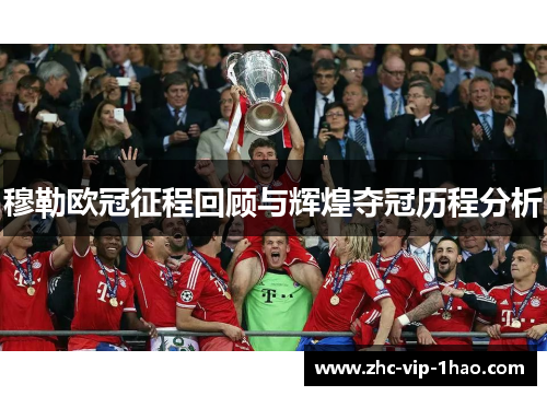 穆勒欧冠征程回顾与辉煌夺冠历程分析