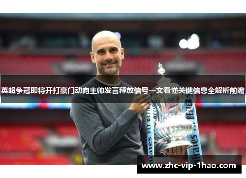 英超争冠即将开打豪门动向主帅发言释放信号一文看懂关键信息全解析前瞻 英超争冠即将开打豪门动向主帅发言释放信号一文看懂关键信息全解析前瞻