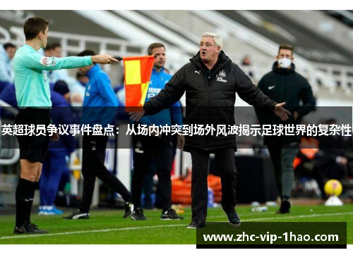 英超球员争议事件盘点:从场内冲突到场外风波揭示足球世界的复杂性 英超球员争议事件盘点:从场内冲突到场外风波揭示足球世界的复杂性